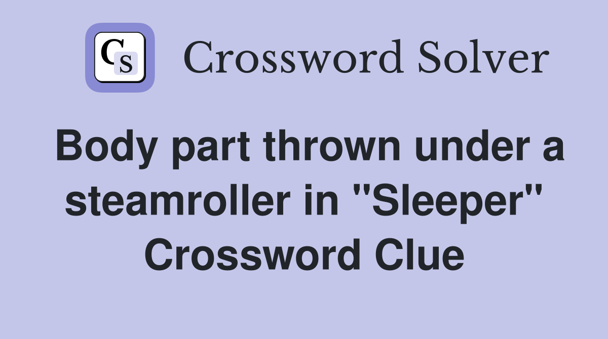 Body part thrown under a steamroller in "Sleeper" Crossword Clue